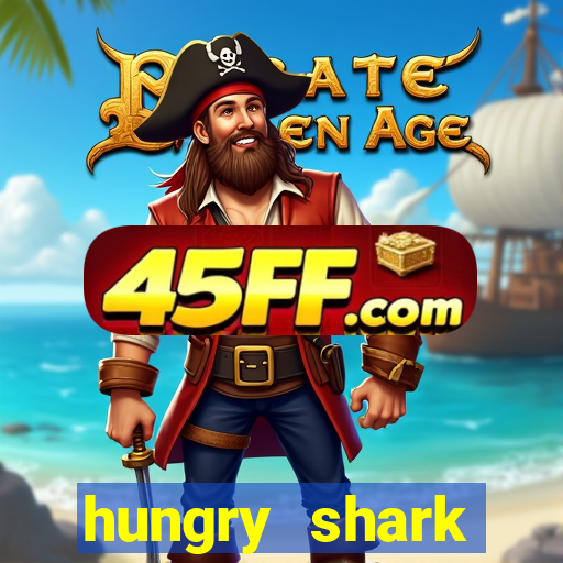 hungry shark evolution dinheiro infinito